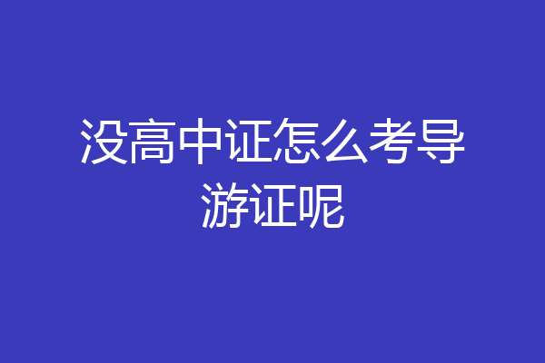 没高中证怎么考导游证呢