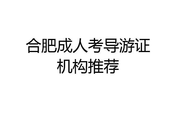 合肥成人考导游证机构推荐