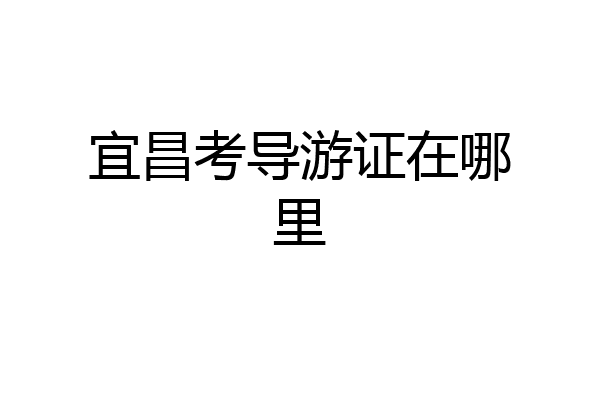 宜昌考导游证在哪里