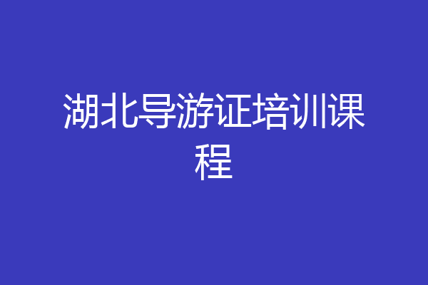 湖北导游证培训课程