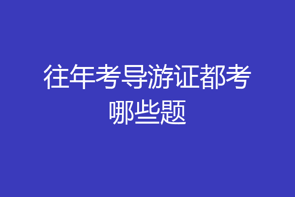 往年考导游证都考哪些题