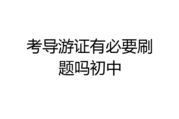 考导游证有必要刷题吗初中