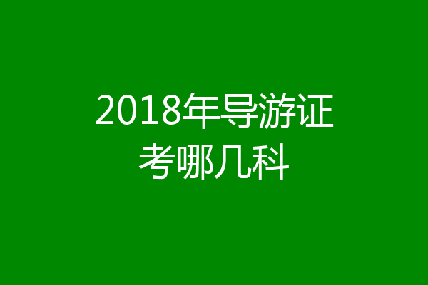 2018年导游证考哪几科