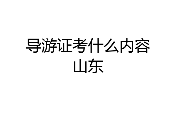 导游证考什么内容山东