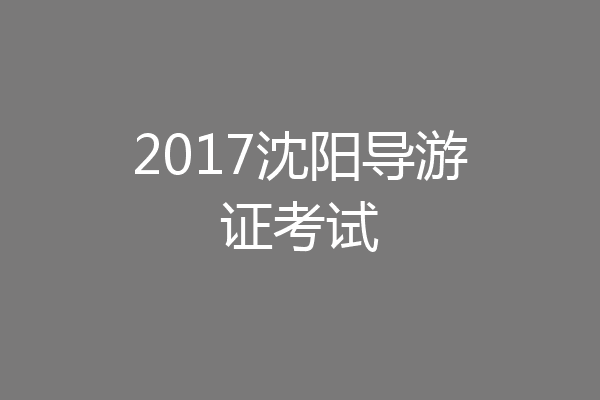 2017沈阳导游证考试