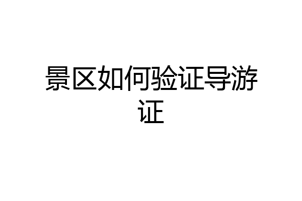 景区如何验证导游证