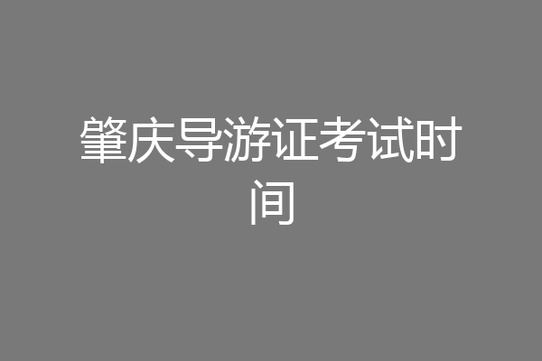 肇庆导游证考试时间