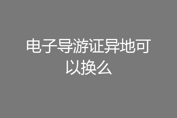 电子导游证异地可以换么