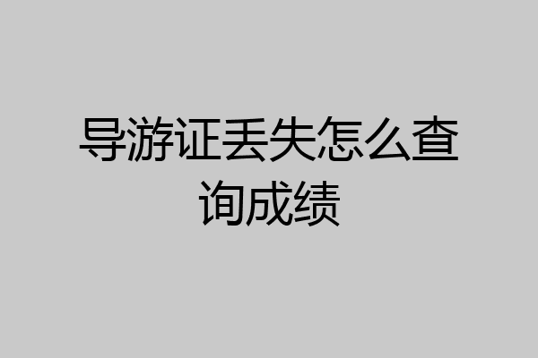 导游证丢失怎么查询成绩