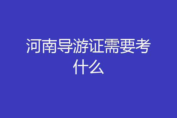 河南导游证需要考什么