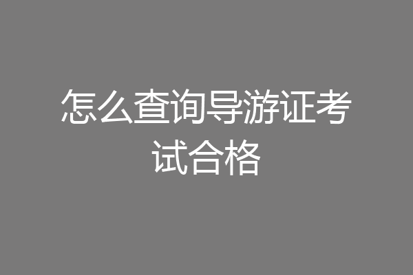 怎么查询导游证考试合格