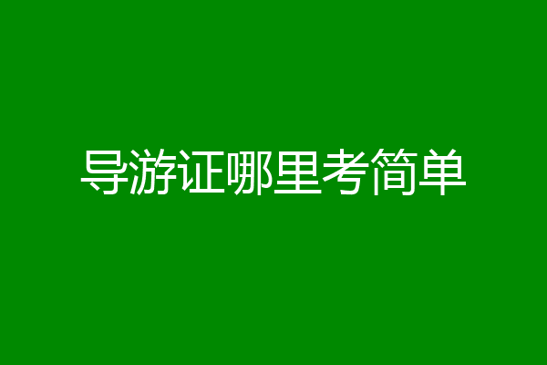 导游证哪里考简单