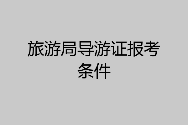 旅游局导游证报考条件