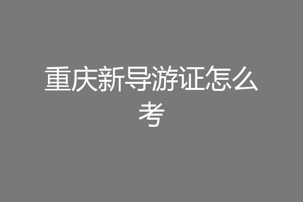 重庆新导游证怎么考