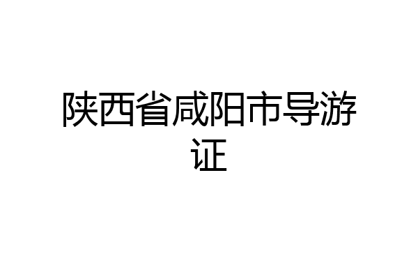 陕西省咸阳市导游证