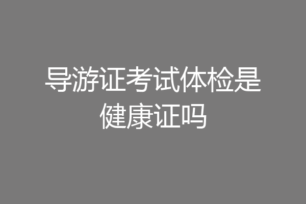 导游证考试体检是健康证吗