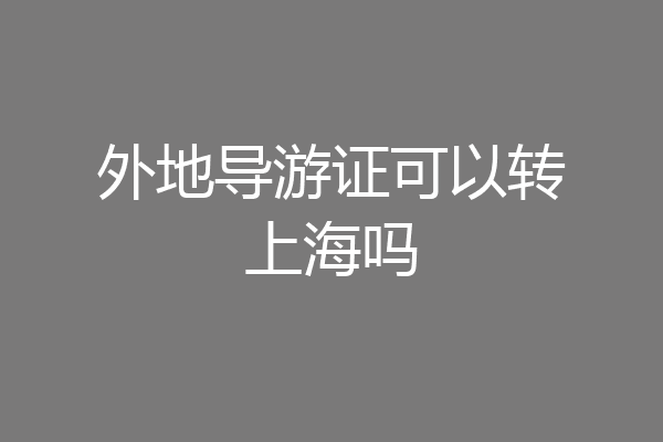 外地导游证可以转上海吗