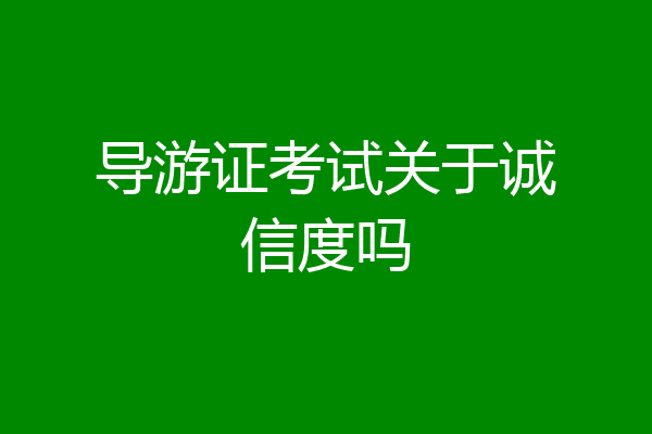 导游证考试关于诚信度吗