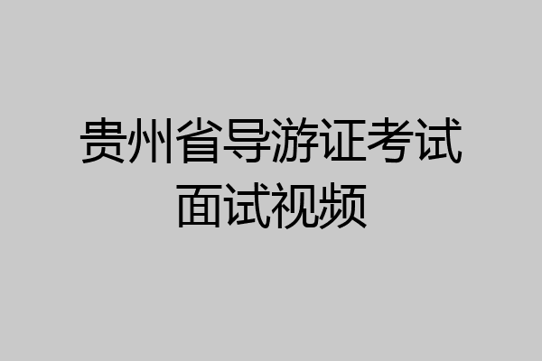 贵州省导游证考试面试视频