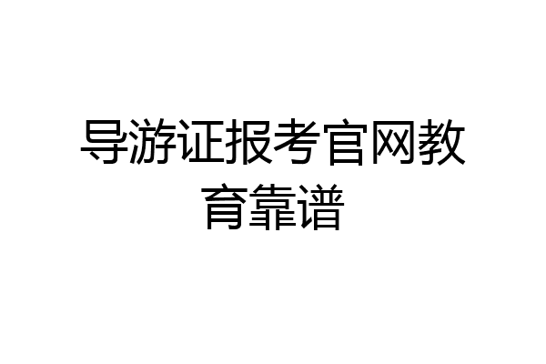 导游证报考官网教育靠谱