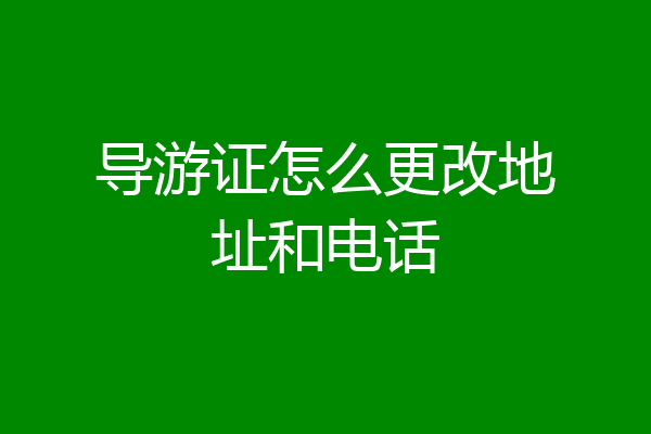 导游证怎么更改地址和电话