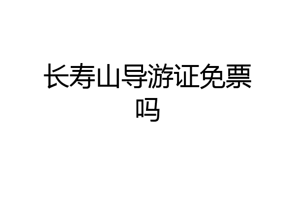 长寿山导游证免票吗