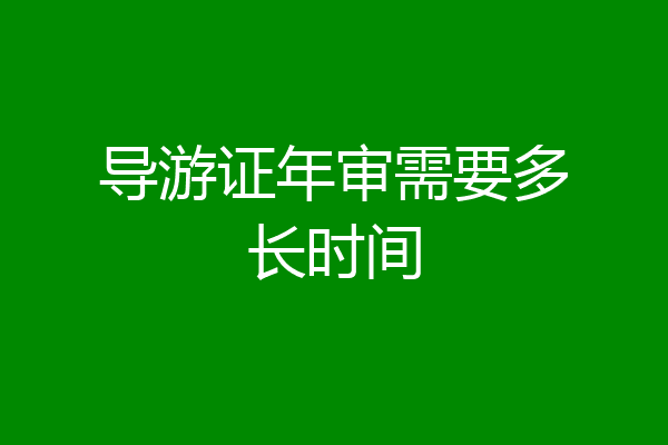 导游证年审需要多长时间