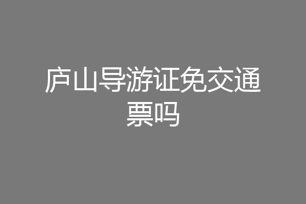 庐山导游证免交通票吗