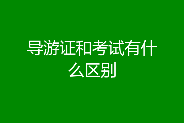 导游证和考试有什么区别