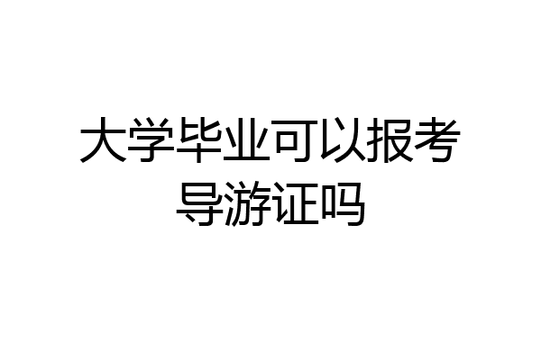 大学毕业可以报考导游证吗
