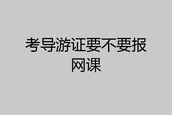 考导游证要不要报网课