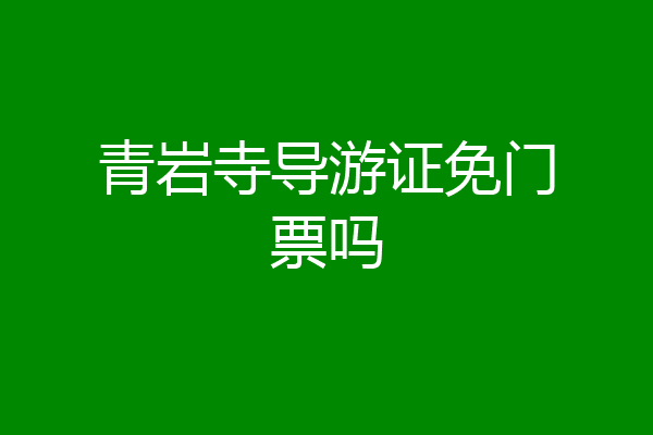 青岩寺导游证免门票吗