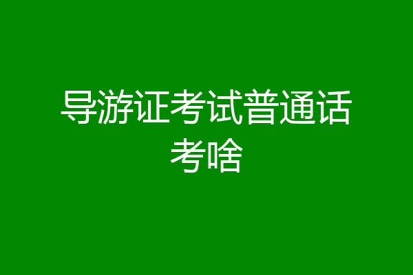 导游证考试普通话考啥
