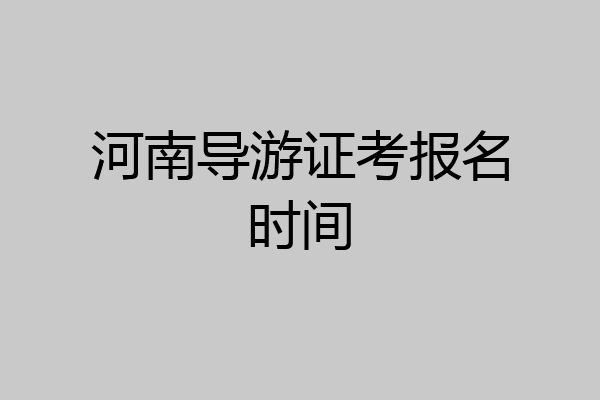 河南导游证考报名时间