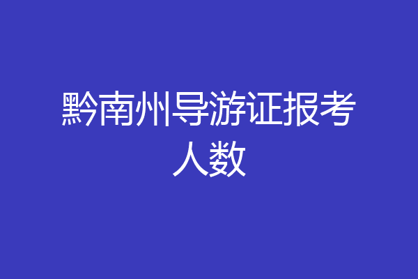 黔南州导游证报考人数