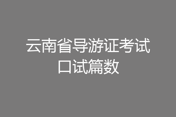 云南省导游证考试口试篇数