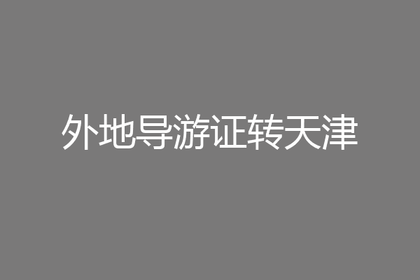 外地导游证转天津