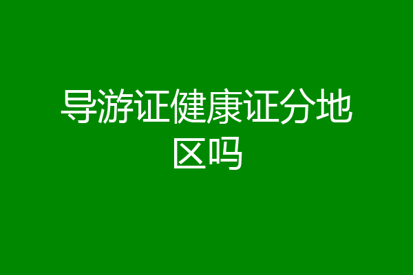 导游证健康证分地区吗