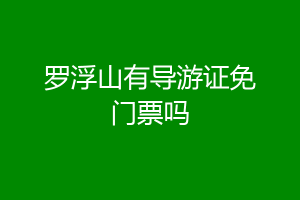 罗浮山有导游证免门票吗