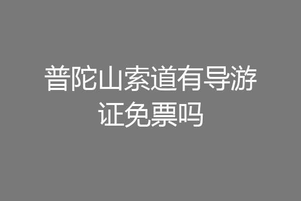 普陀山索道有导游证免票吗