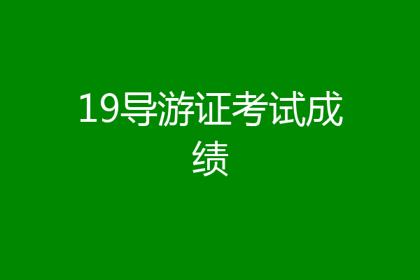 19导游证考试成绩