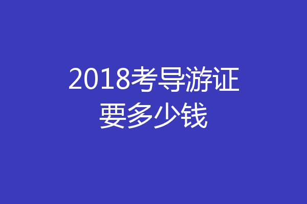 2018考导游证要多少钱