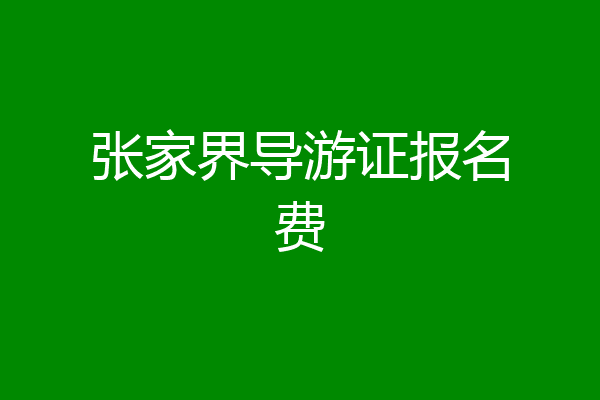 张家界导游证报名费