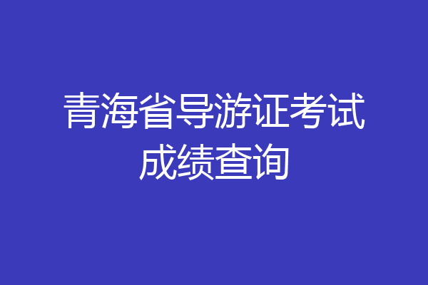 青海省导游证考试成绩查询