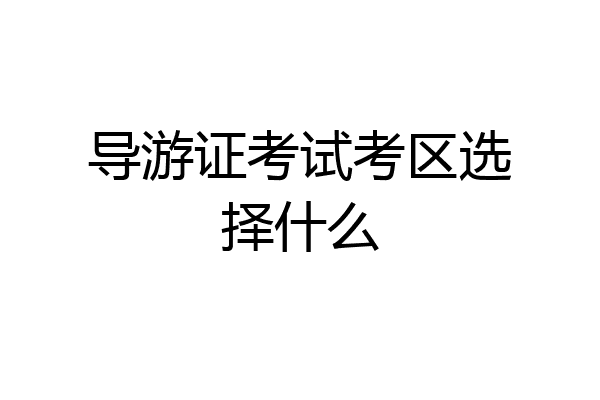 导游证考试考区选择什么