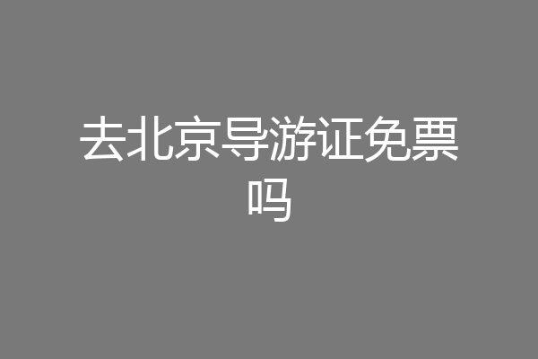 去北京导游证免票吗