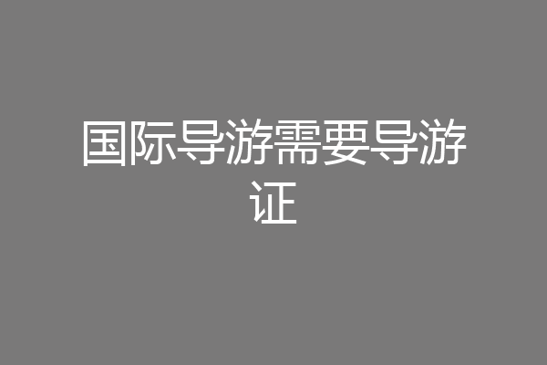 国际导游需要导游证