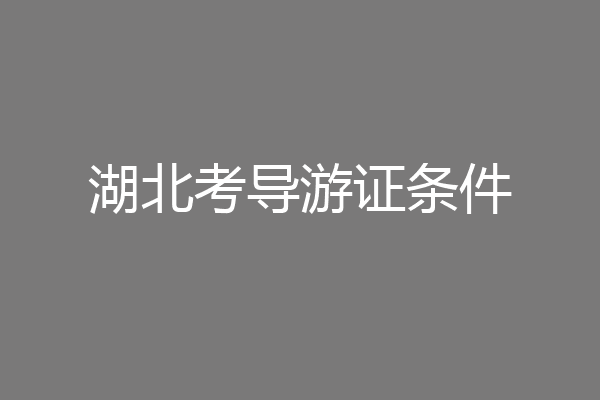 湖北考导游证条件