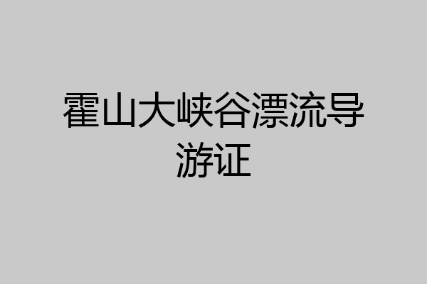 霍山大峡谷漂流导游证