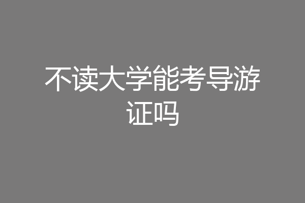 不读大学能考导游证吗